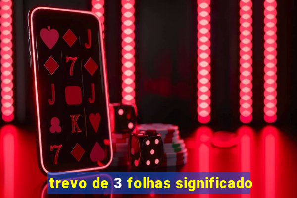 trevo de 3 folhas significado